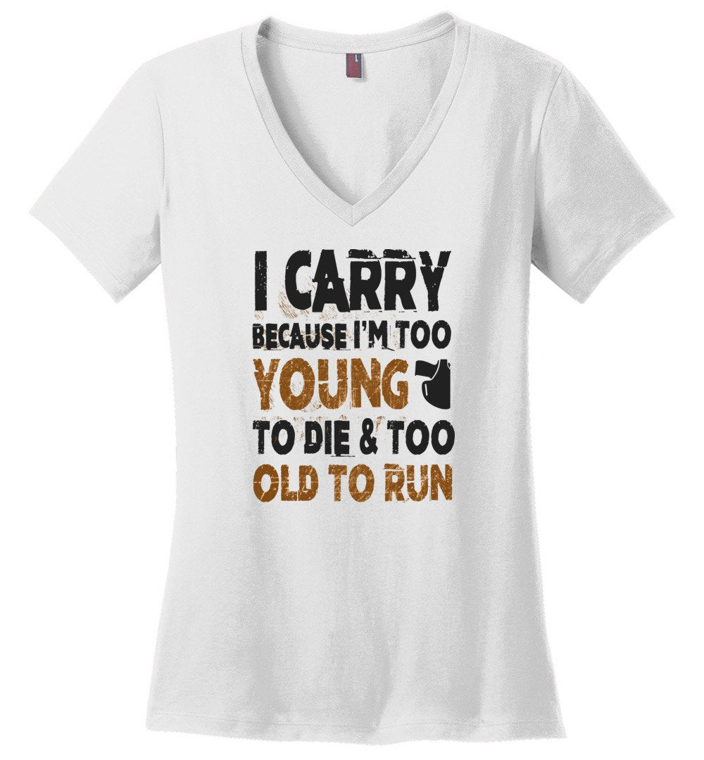 I Carry Because I'm Too Young to Die & Too Old to Run - Pro Gun Women's V-Neck Tshirt - White