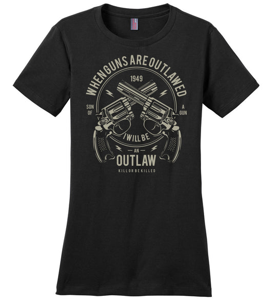 When Guns Are Outlawed, I Will Be an Outlaw Ladies Tee