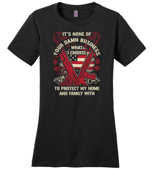 It's None Of Your Business What I Choose To Protect My Home and Family With - Ladies 2nd Amendment Tshirt - Black
