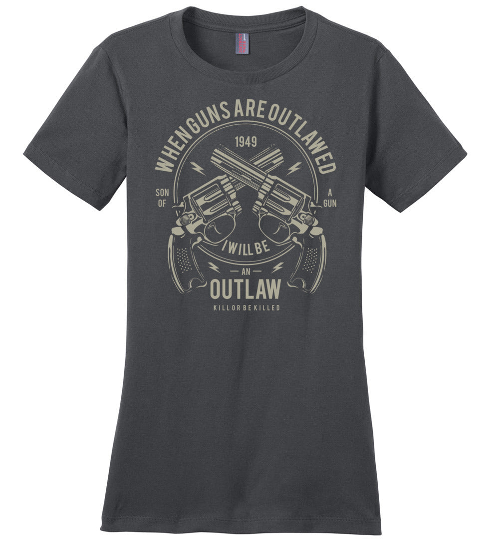When Guns Are Outlawed, I Will Be an Outlaw Ladies Tee