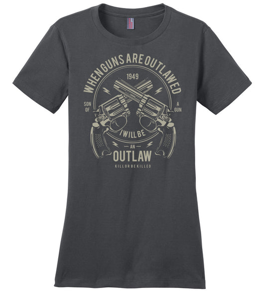 When Guns Are Outlawed, I Will Be an Outlaw Ladies Tee
