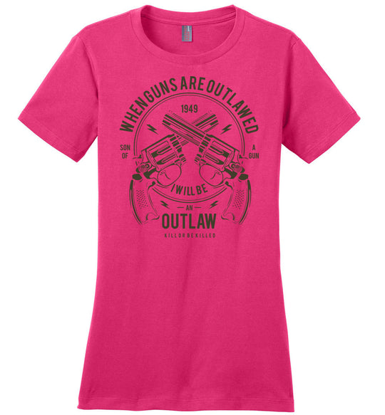 When Guns Are Outlawed, I Will Be an Outlaw Ladies Tee