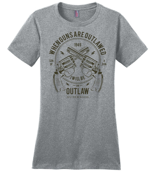When Guns Are Outlawed, I Will Be an Outlaw Ladies Tee