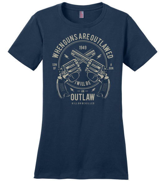 When Guns Are Outlawed, I Will Be an Outlaw Ladies Tee