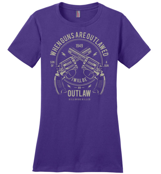 When Guns Are Outlawed, I Will Be an Outlaw Ladies Tee