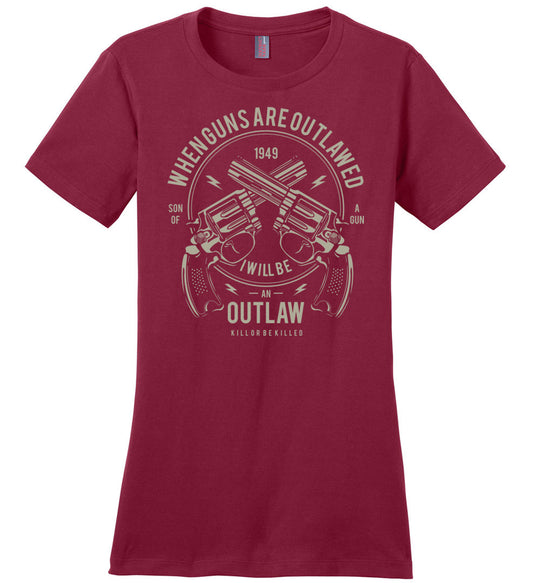 When Guns Are Outlawed, I Will Be an Outlaw Ladies Tee