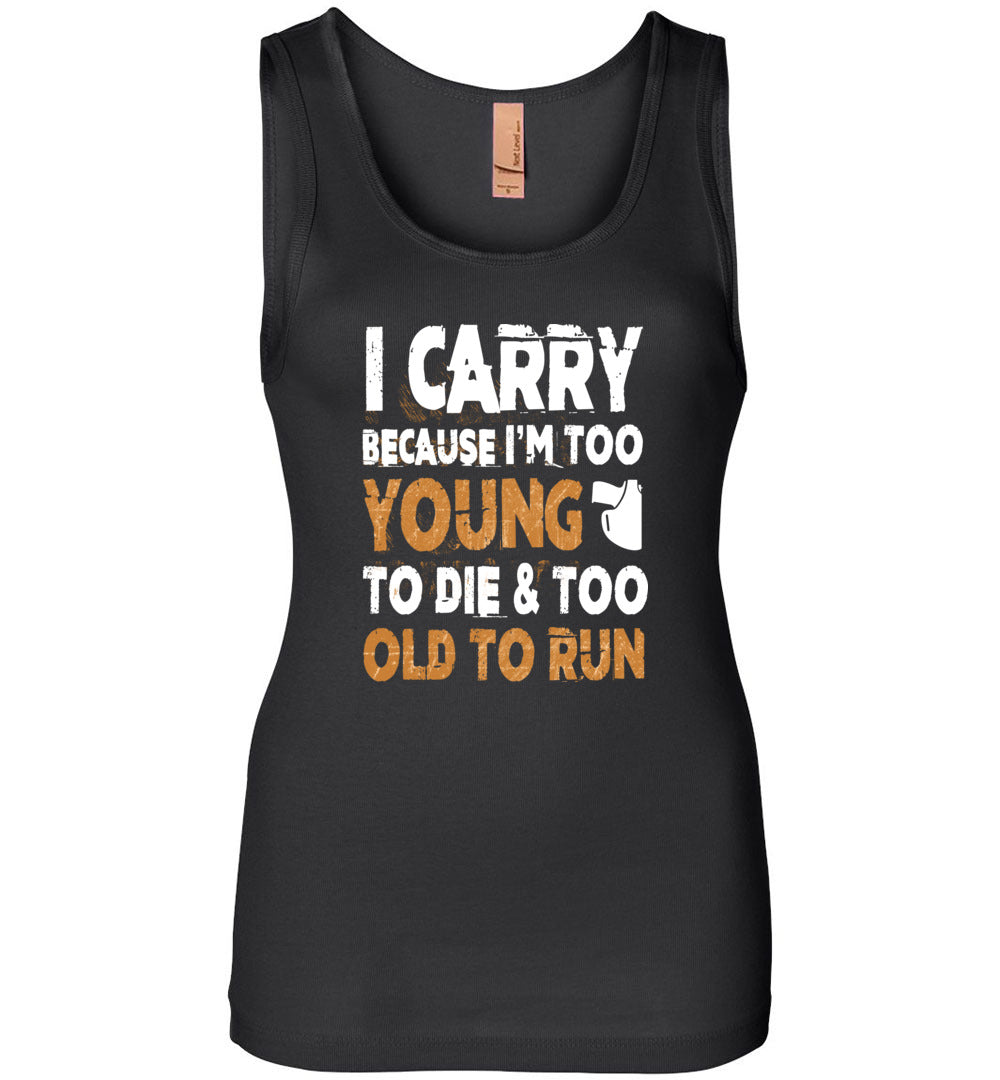 I Carry Because I'm Too Young to Die & Too Old to Run - Pro Gun Women's Tank Top - Black