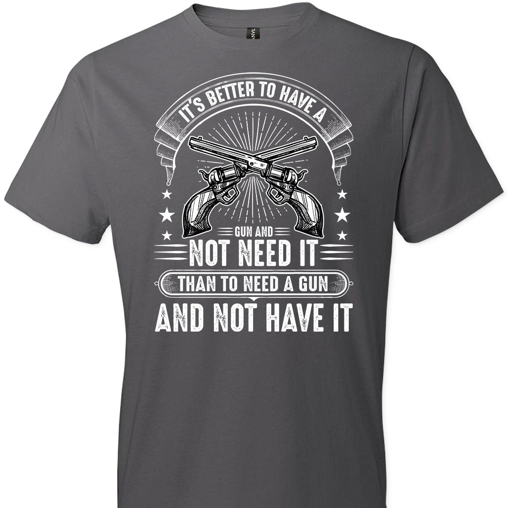 It's Better to Have a Gun and Not Need It Than To Need a Gun and Not Have It - Tactical Men's Tee - Charcoal