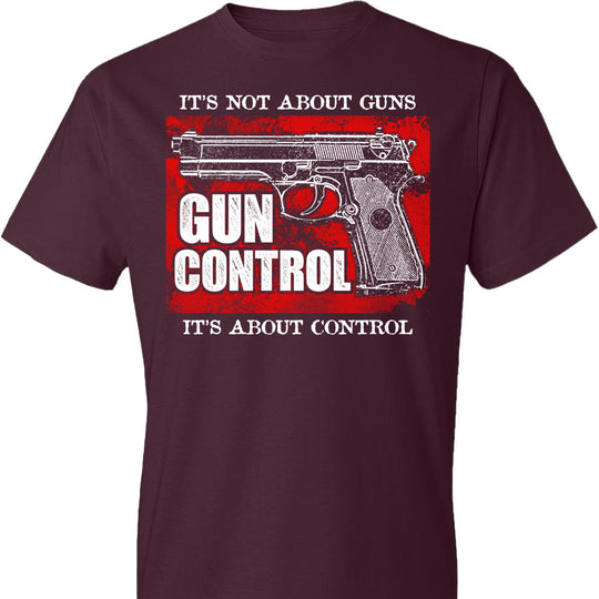 Gun Control. It's Not About Guns, It's About Control - Pro Gun Men's Tee - Maroon