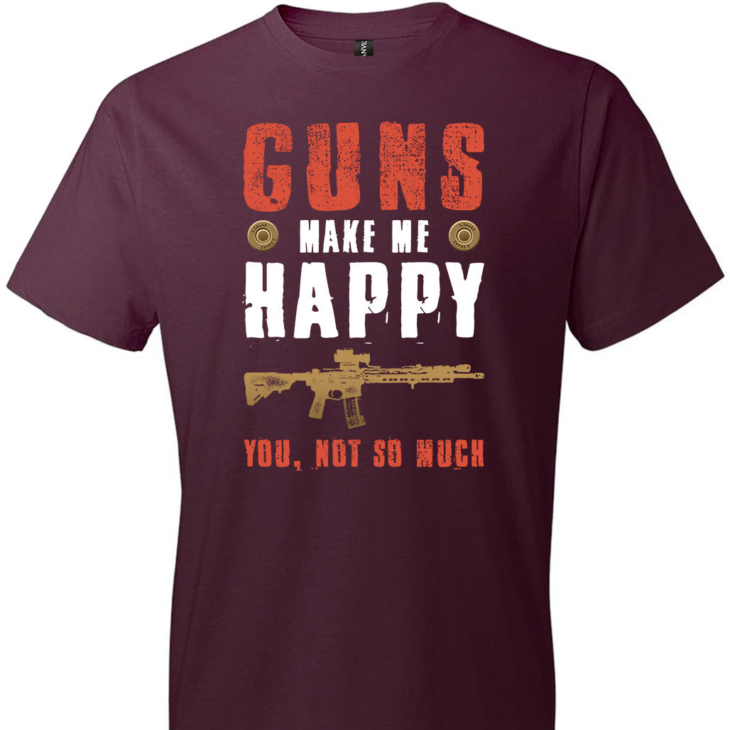 Guns Make Me Happy You, Not So Much - Men's Pro Gun Apparel - Maroon Tshirt