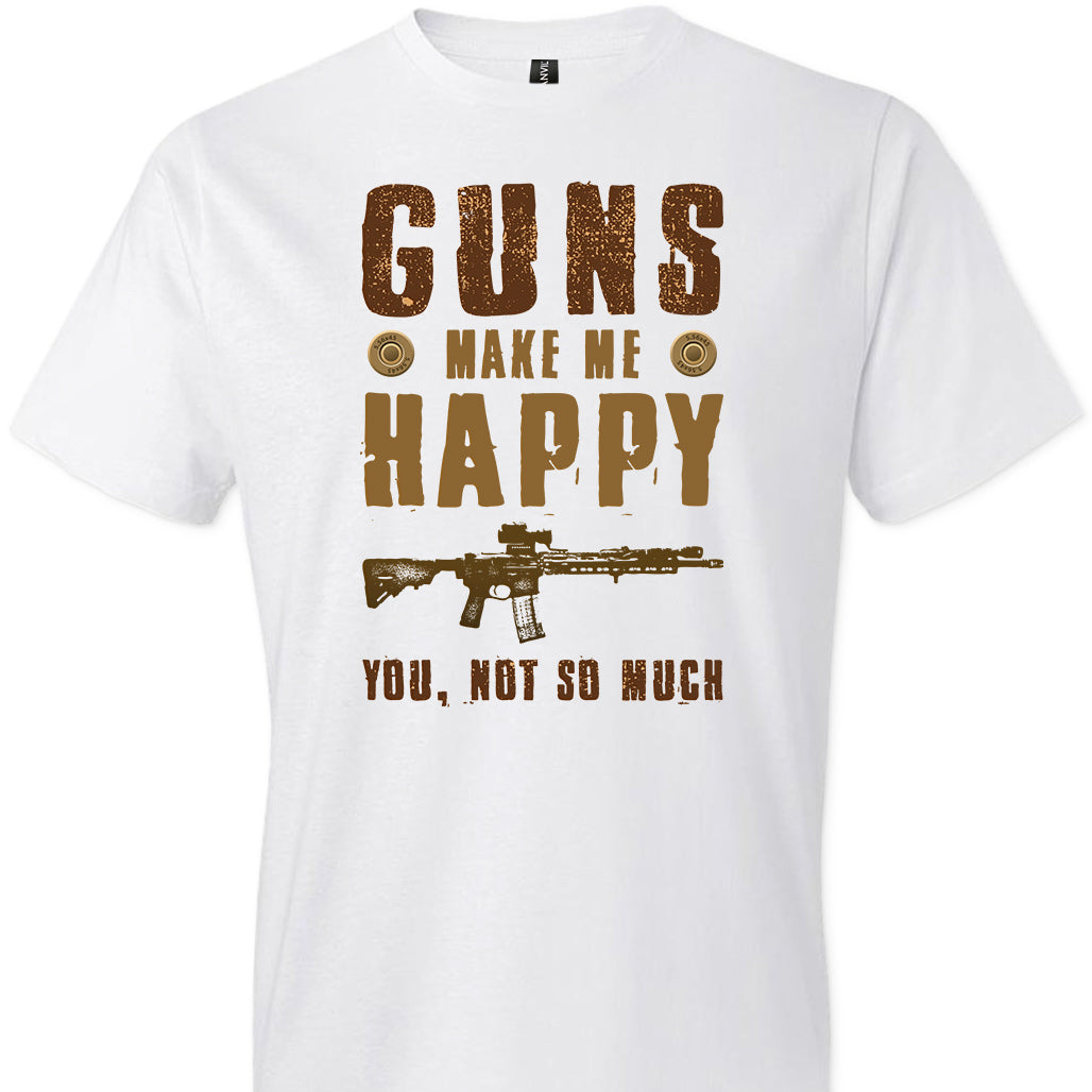 Guns Make Me Happy You, Not So Much - Men's Pro Gun Apparel - White Tshirt