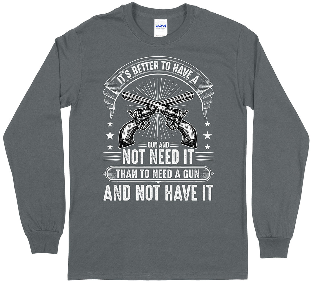 It's Better to Have a Gun... Men's Long Sleeve T-Shirt