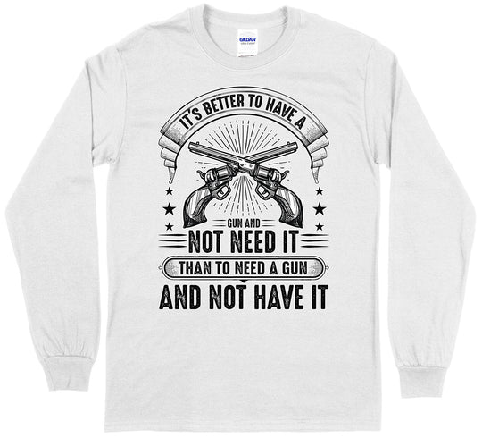 It's Better to Have a Gun... Men's Long Sleeve T-Shirt