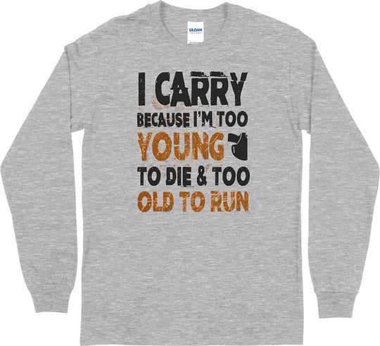 I Carry Because I'm Too Young... Long Sleeve Men's T-Shirt