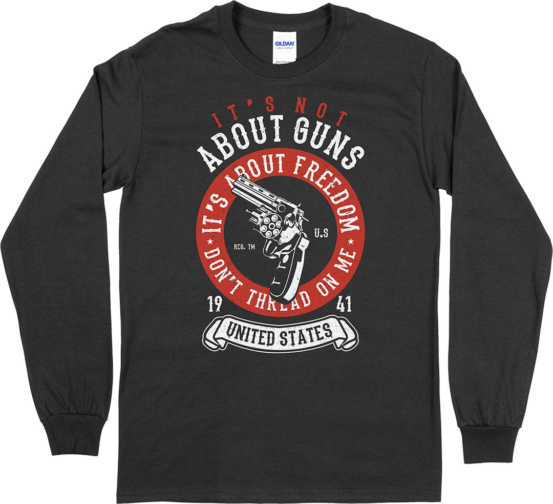 It's Not About Guns, It's About Freedom... Long Sleeve T-Shirt