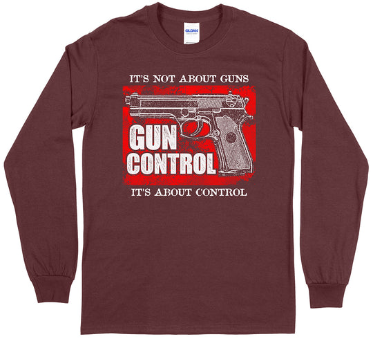 "Gun Control. It's Not About Guns, It's About Control" Pro-Gun Long Sleeve T-Shirt - Maroon