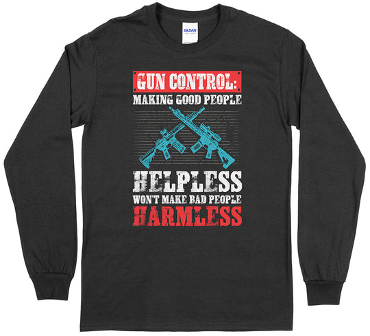 Gun Control: Making Good People Helpless Won't Make Bad People Harmless Pro Gun Long Sleeve T-Shirt - Black