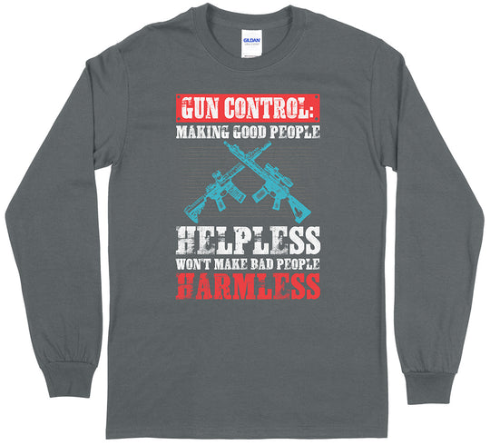 Gun Control: Making Good People Helpless Won't Make Bad People Harmless Pro Gun Long Sleeve T-Shirt - Charcoal