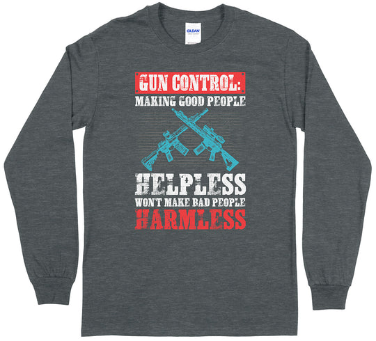 Gun Control: Making Good People Helpless Won't Make Bad People Harmless Pro Gun Long Sleeve T-Shirt - Dark Heather