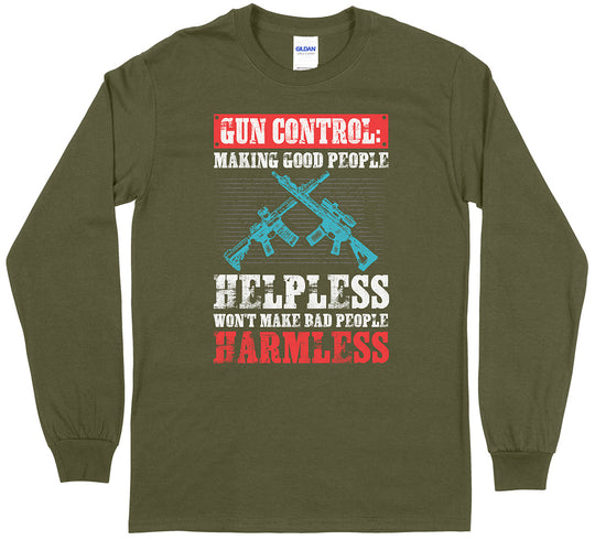 Gun Control: Making Good People Helpless Won't Make Bad People Harmless Pro Gun Long Sleeve T-Shirt - Military Green