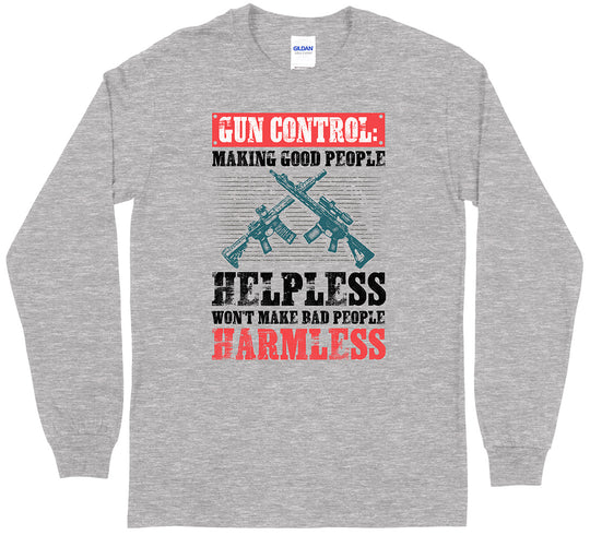 Gun Control: Making Good People Helpless Won't Make Bad People Harmless Pro Gun Long Sleeve T-Shirt - Sports Grey