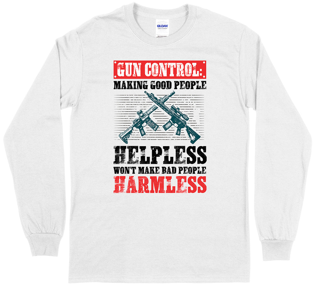 Gun Control: Making Good People Helpless Won't Make Bad People Harmless Pro Gun Long Sleeve T-Shirt - White