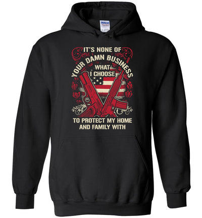 It's None Of Your Business What I Choose To Protect My Home and Family With - Men's 2nd Amendment Hoodie - Black