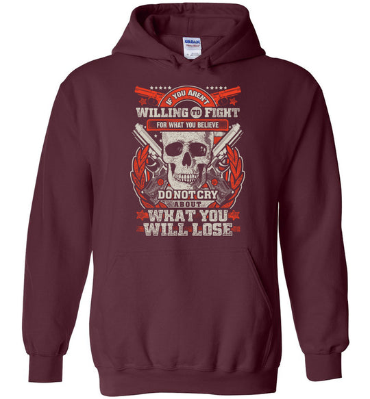 If You Aren't Willing To Fight For What You Believe Do Not Cry About What You Will Lose - Men's Hoodie - Maroon