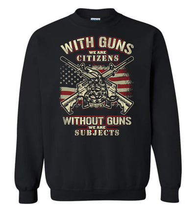 With Guns We Are Citizens, Without Guns We Are Subjects - 2nd Amendment Men's Sweatshirt - Black