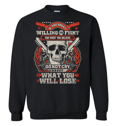 If You Aren't Willing To Fight For What You Believe Do Not Cry About What You Will Lose - Men's Sweatshirt - Black