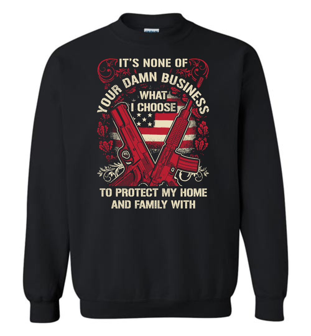It's None Of Your Business What I Choose To Protect My Home and Family With - Men's 2nd Amendment Sweatshirt - Black