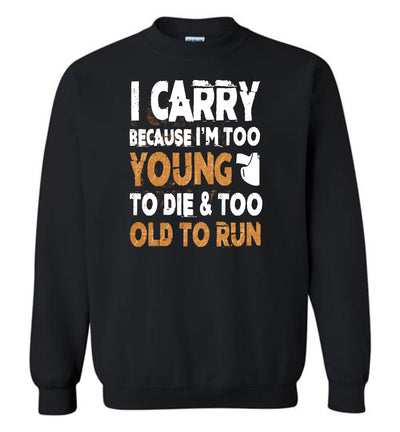 I Carry Because I'm Too Young to Die & Too Old to Run - Pro Gun Men's Sweatshirt - Black