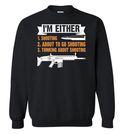 I'm Either Shooting, About to Go Shooting, Thinking About Shooting - Men's Pro Gun Apparel - Black Sweatshirt