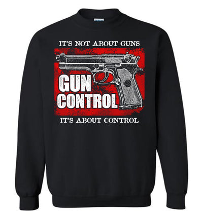 Gun Control. It's Not About Guns, It's About Control - Pro Gun Men's Sweatshirt - Black