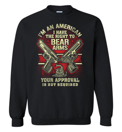 I'm an American, I Have The Right To Bear Arms. Your Approval Is Not Required - 2nd Amendment Men's Sweatshirt - Black