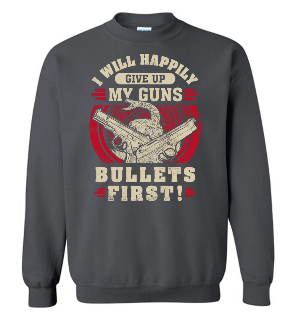 I Will Happily Give Up My Guns, Bullets First - Men's Pro-Gun Clothing - Charcoal Sweatshirt