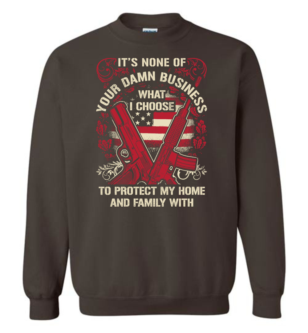 It's None Of Your Business What I Choose To Protect My Home and Family With - Men's 2nd Amendment Sweatshirt - Dark Chocolate
