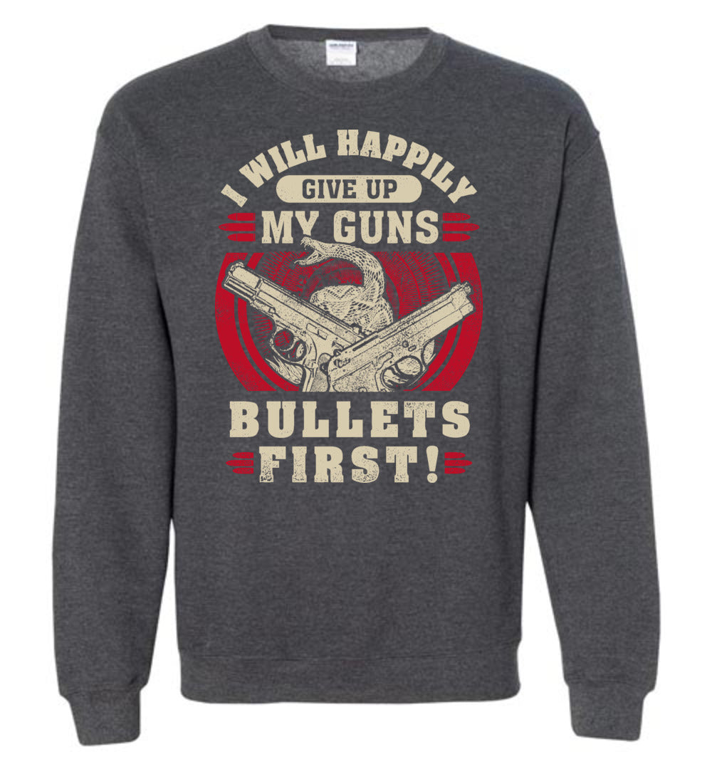 I Will Happily Give Up My Guns, Bullets First - Men's Pro-Gun Clothing - Dark Heather Sweatshirt