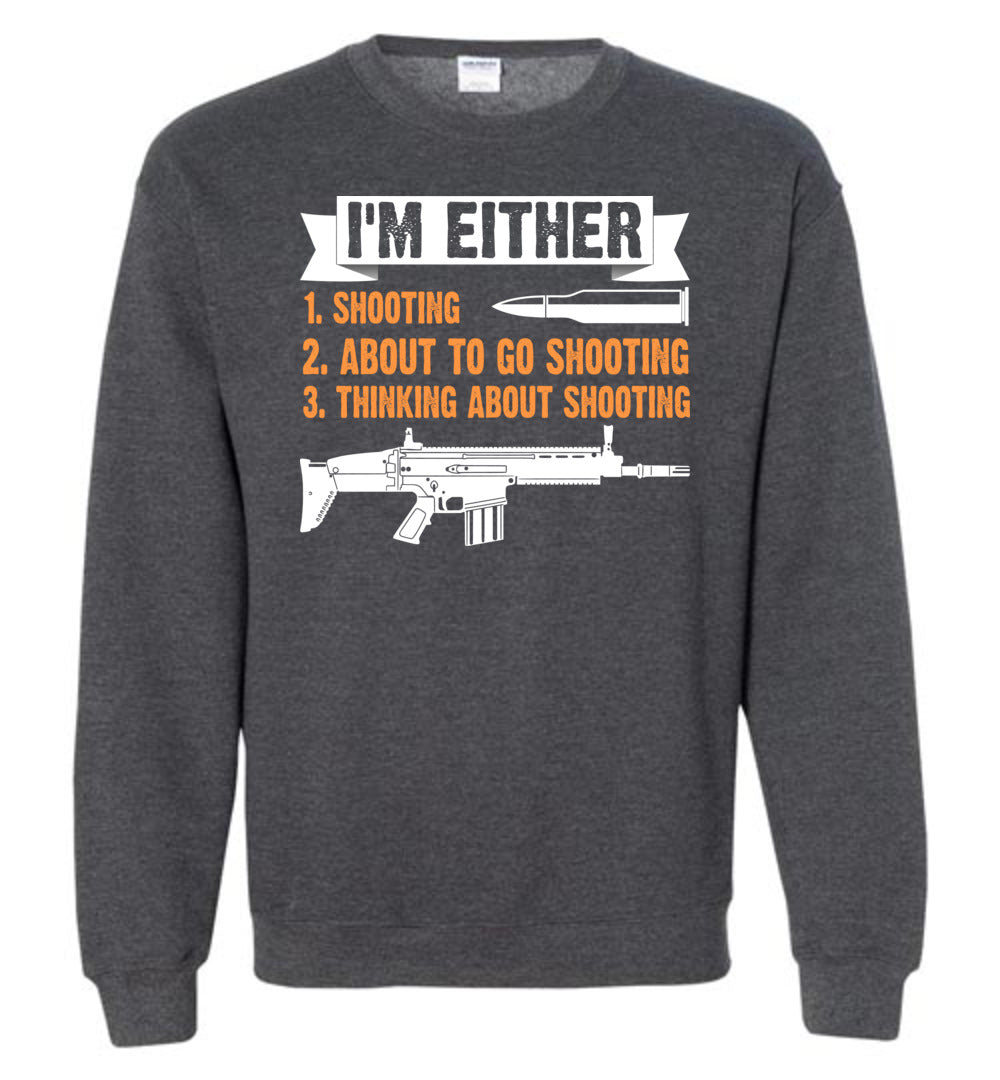 I'm Either Shooting, About to Go Shooting, Thinking About Shooting - Men's Pro Gun Apparel - Dark Heather Sweatshirt