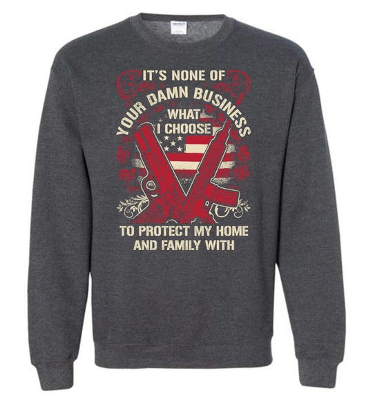 It's None Of Your Business What I Choose To Protect My Home and Family With - Men's 2nd Amendment Sweatshirt - Dark Heather