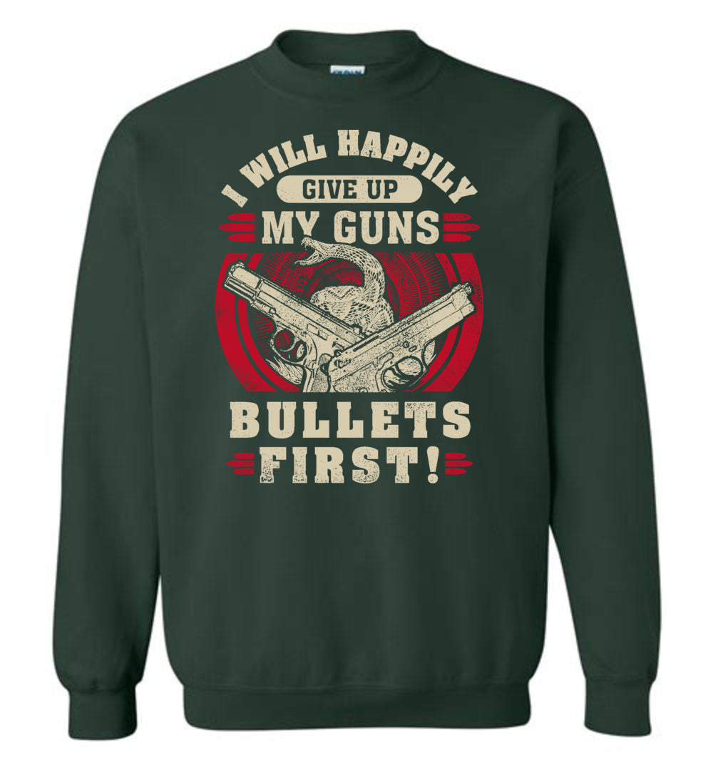 I Will Happily Give Up My Guns, Bullets First - Men's Pro-Gun Clothing - Green Sweatshirt