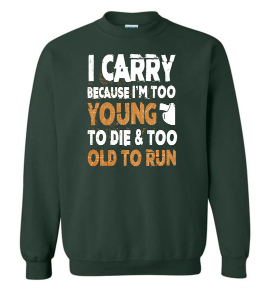 I Carry Because I'm Too Young to Die & Too Old to Run - Pro Gun Men's Sweatshirt - Green