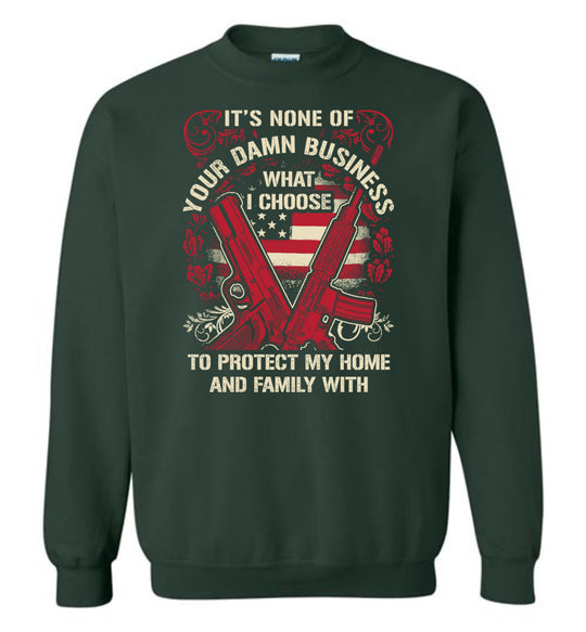 It's None Of Your Business What I Choose To Protect My Home and Family With - Men's 2nd Amendment Sweatshirt - Green