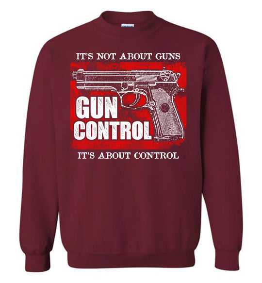 Gun Control. It's Not About Guns, It's About Control - Pro Gun Men's Sweatshirt - Garnet