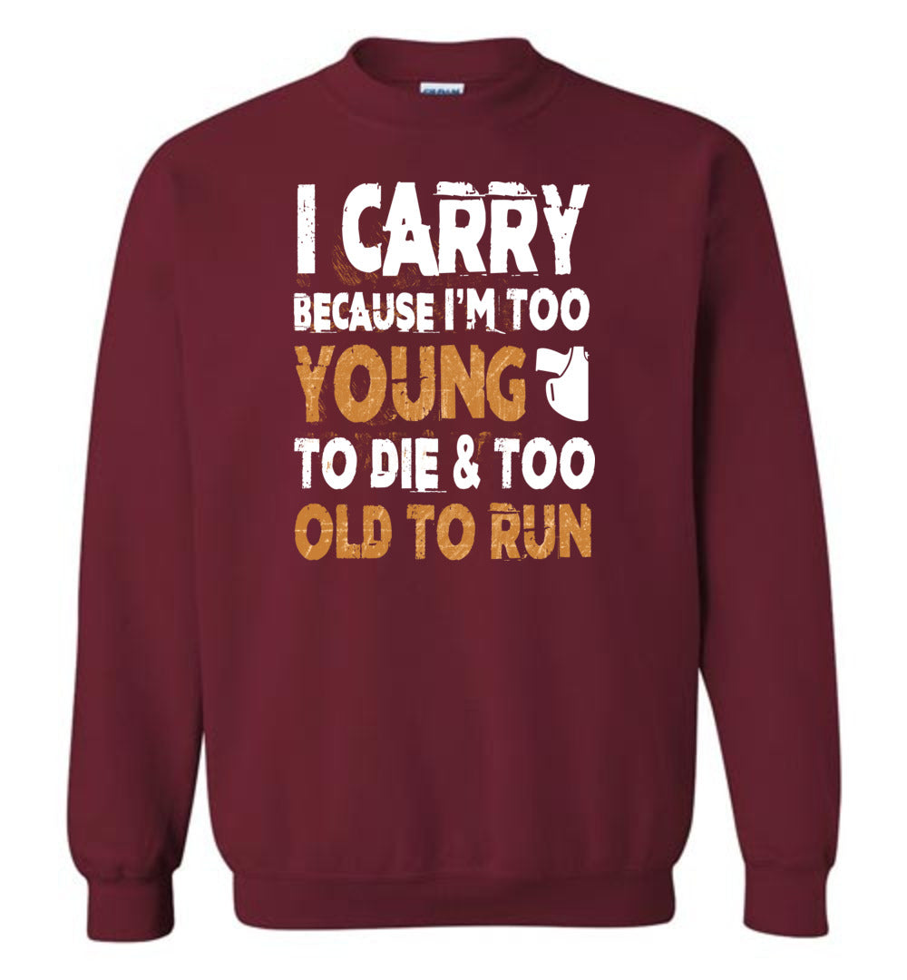 I Carry Because I'm Too Young to Die & Too Old to Run - Pro Gun Men's Sweatshirt - Garnet