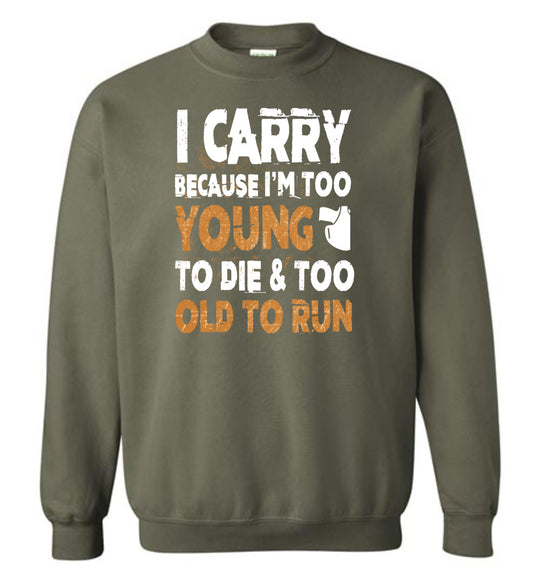 I Carry Because I'm Too Young to Die & Too Old to Run - Pro Gun Men's Sweatshirt - Military Green