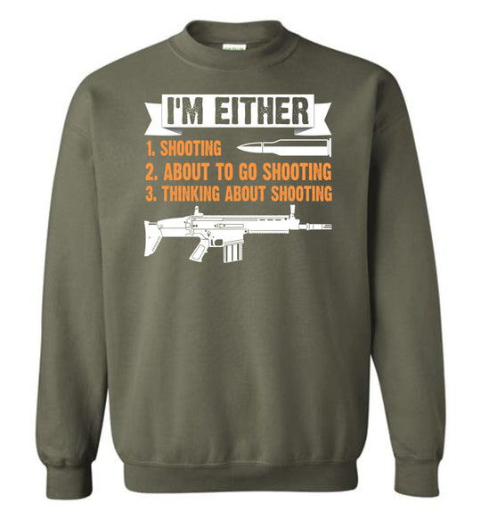 I'm Either Shooting, About to Go Shooting, Thinking About Shooting - Men's Pro Gun Apparel - Military Green Sweatshirt