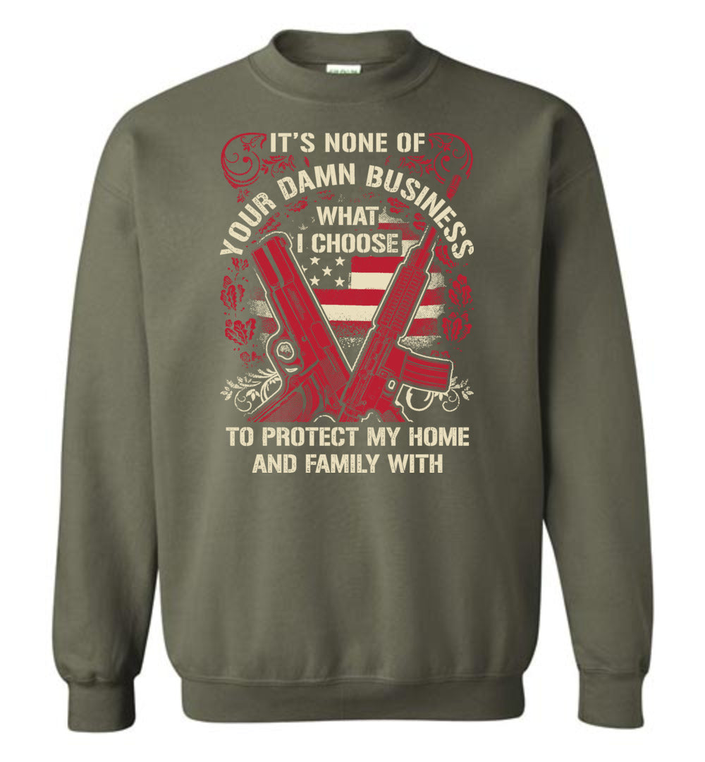 It's None Of Your Business What I Choose To Protect My Home and Family With - Men's 2nd Amendment Sweatshirt - Military Green
