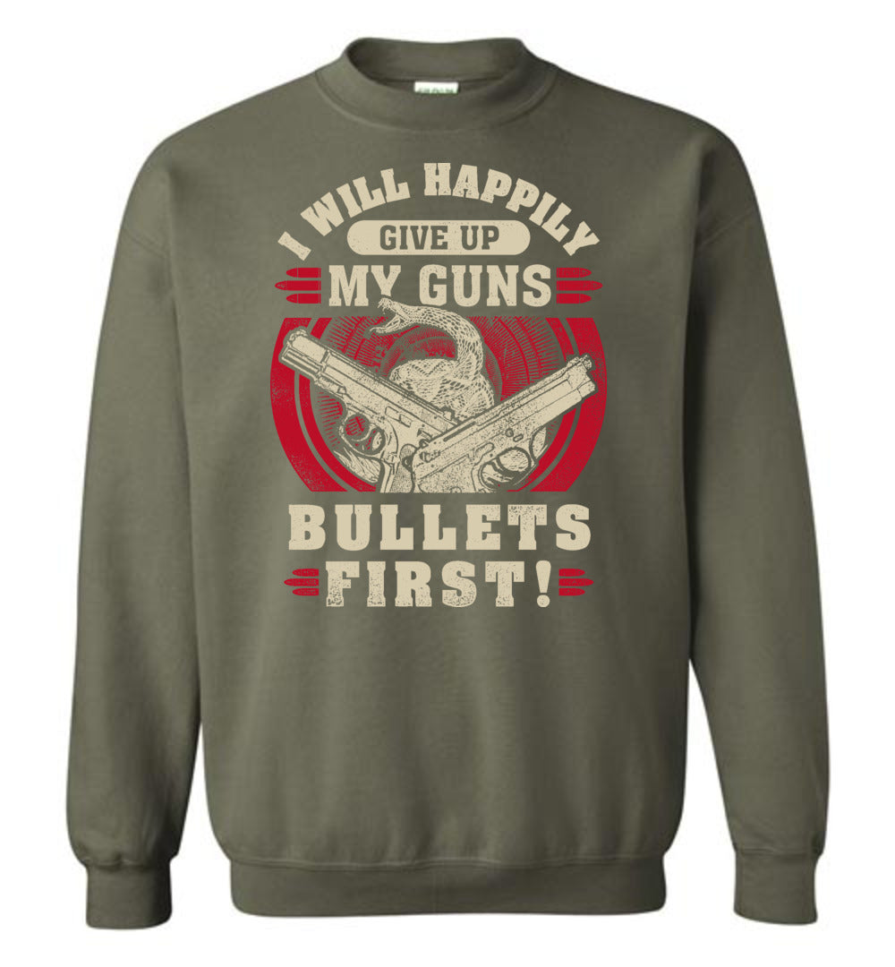 I Will Happily Give Up My Guns, Bullets First - Men's Pro-Gun Clothing - Military Green Sweatshirt