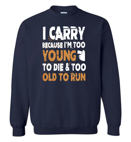 I Carry Because I'm Too Young to Die & Too Old to Run - Pro Gun Men's Sweatshirt - Navy
